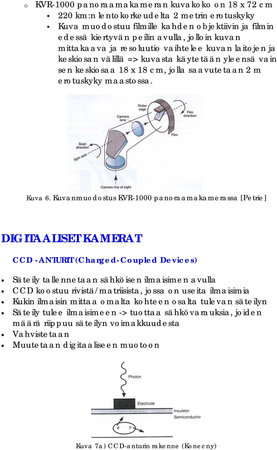 Kuvanmuodostus KVR-1000 panoraamakamerassa [Petrie] DIGITAALISET KAMERAT CCD -ANTURIT (Charged-Coupled Devices) Säteily tallennetaan sähköisen ilmaisimen avulla CCD koostuu rivistä/matriisista, jossa