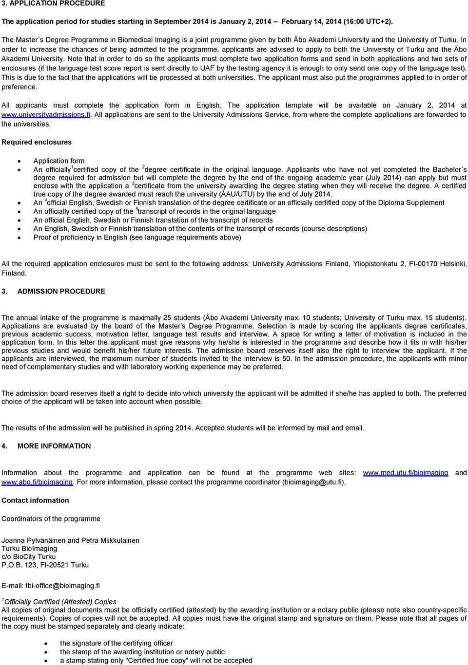 In order to increase the chances of being admitted to the programme, applicants are advised to apply to both the University of Turku and the Åbo Akademi University.