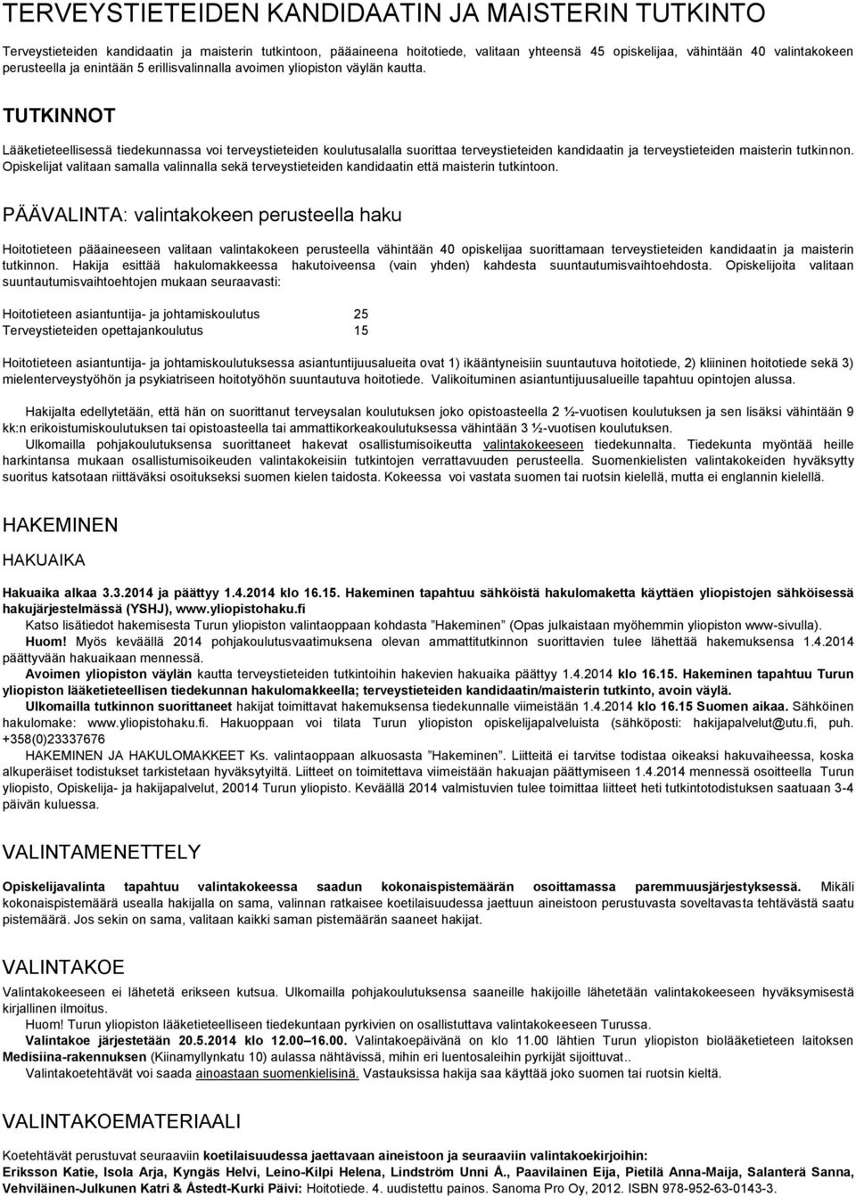 TUTKINNOT Lääketieteellisessä tiedekunnassa voi terveystieteiden koulutusalalla suorittaa terveystieteiden kandidaatin ja terveystieteiden maisterin tutkinnon.