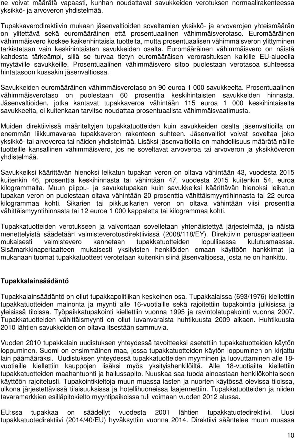 Euromääräinen vähimmäisvero koskee kaikenhintaisia tuotteita, mutta prosentuaalisen vähimmäisveron ylittyminen tarkistetaan vain keskihintaisten savukkeiden osalta.