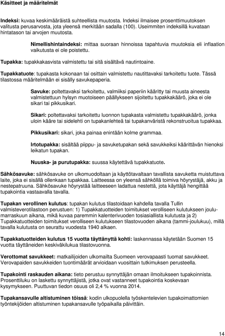 Tupakka: tupakkakasvista valmistettu tai sitä sisältävä nautintoaine. Tupakkatuote: tupakasta kokonaan tai osittain valmistettu nautittavaksi tarkoitettu tuote.