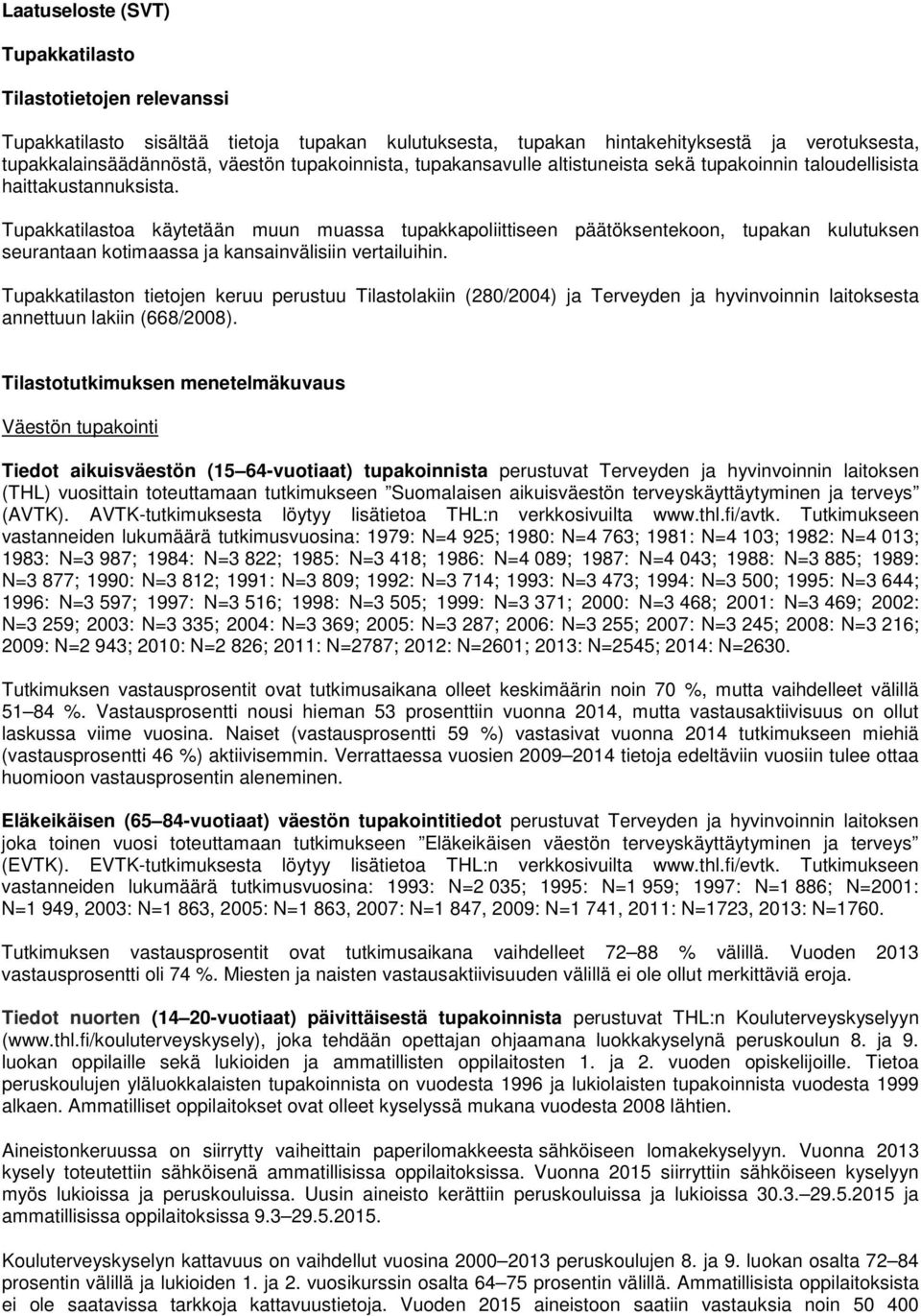 Tupakkatilastoa käytetään muun muassa tupakkapoliittiseen päätöksentekoon, tupakan kulutuksen seurantaan kotimaassa ja kansainvälisiin vertailuihin.