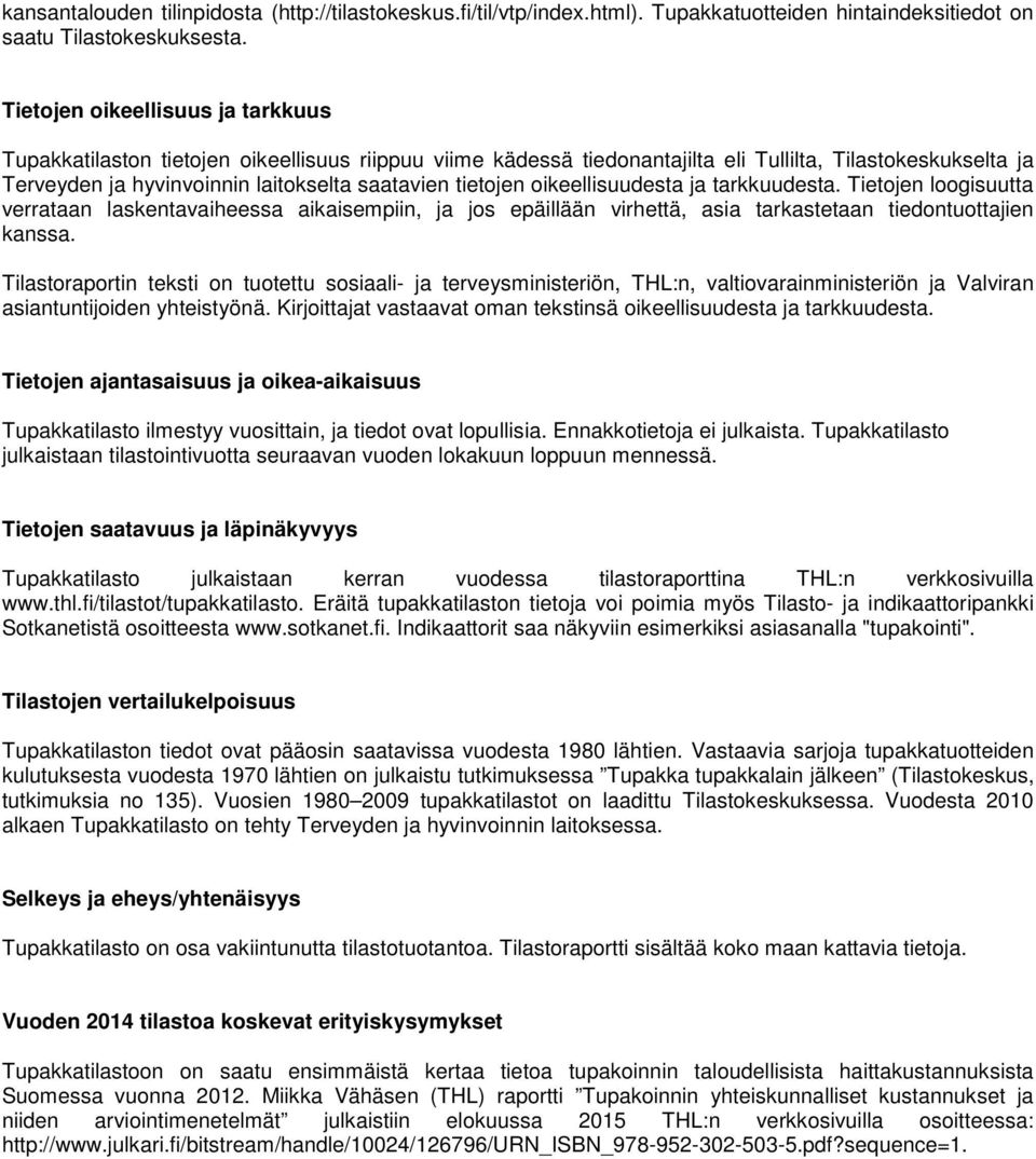 tietojen oikeellisuudesta ja tarkkuudesta. Tietojen loogisuutta verrataan laskentavaiheessa aikaisempiin, ja jos epäillään virhettä, asia tarkastetaan tiedontuottajien kanssa.