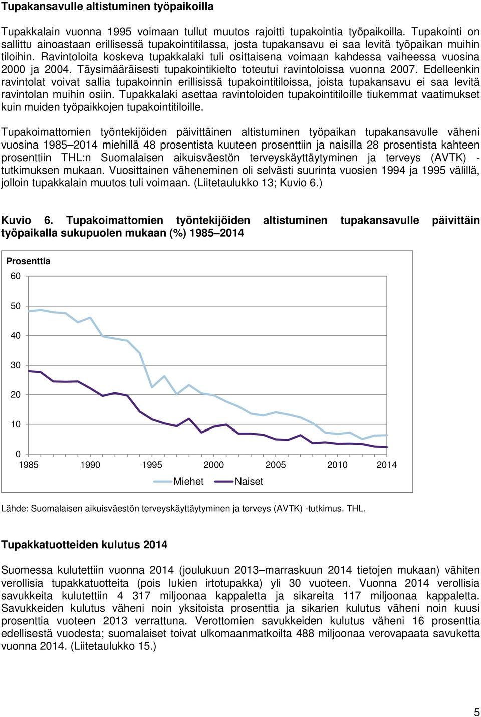 Ravintoloita koskeva tupakkalaki tuli osittaisena voimaan kahdessa vaiheessa vuosina 2000 ja 2004. Täysimääräisesti tupakointikielto toteutui ravintoloissa vuonna 2007.