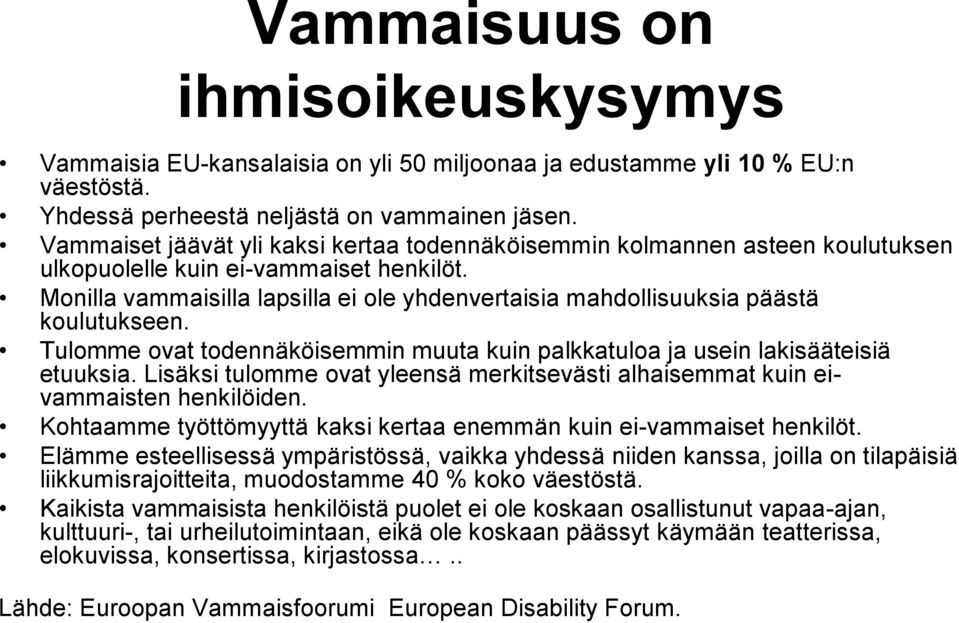 Monilla vammaisilla lapsilla ei ole yhdenvertaisia mahdollisuuksia päästä koulutukseen. Tulomme ovat todennäköisemmin muuta kuin palkkatuloa ja usein lakisääteisiä etuuksia.