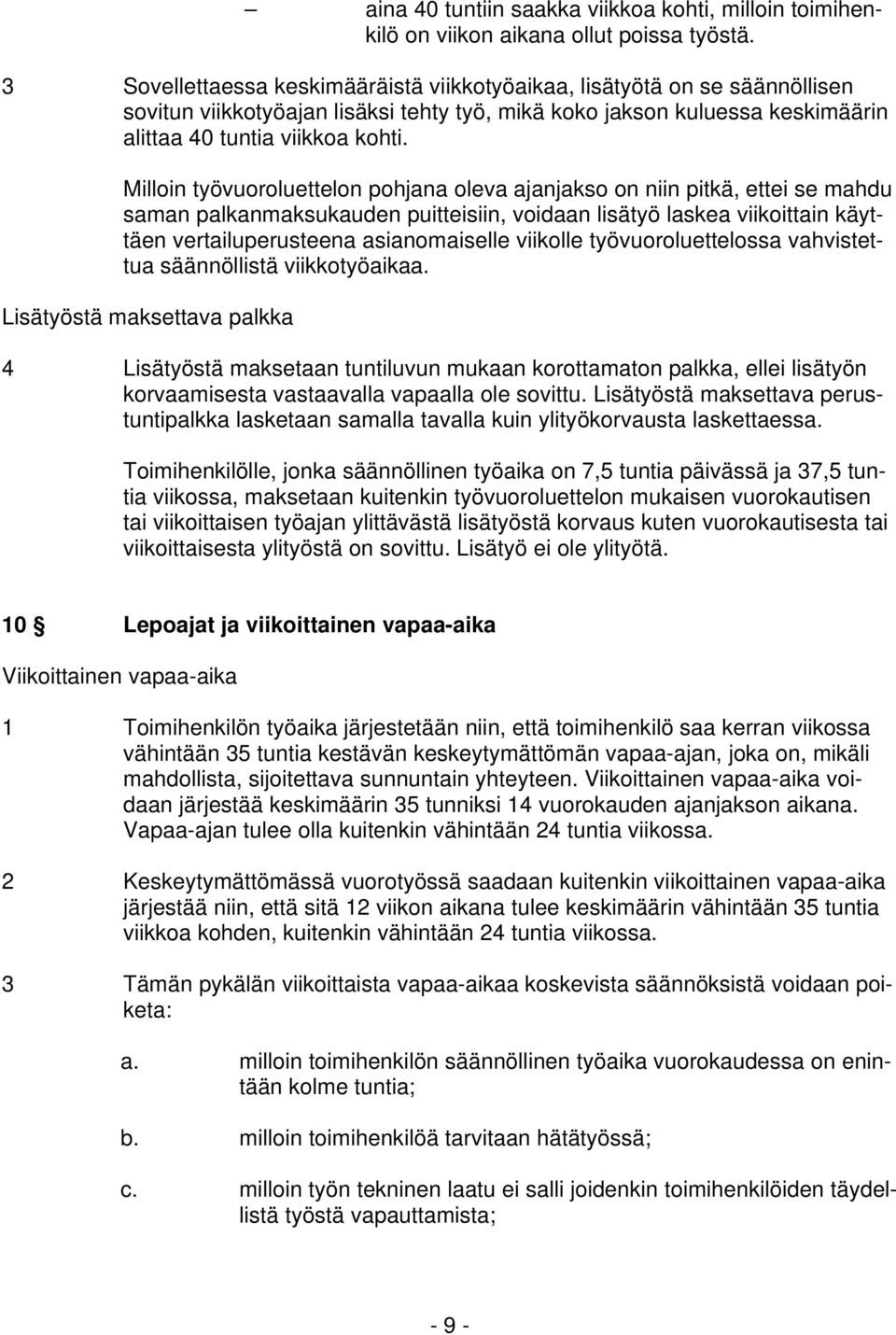 Milloin työvuoroluettelon pohjana oleva ajanjakso on niin pitkä, ettei se mahdu saman palkanmaksukauden puitteisiin, voidaan lisätyö laskea viikoittain käyttäen vertailuperusteena asianomaiselle