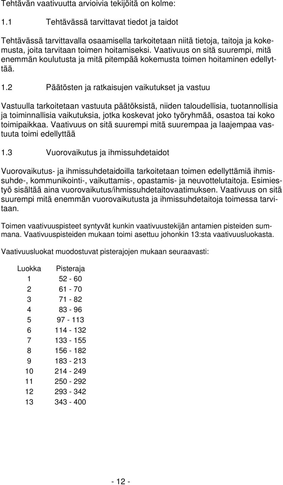 Vaativuus on sitä suurempi, mitä enemmän koulutusta ja mitä pitempää kokemusta toimen hoitaminen edellyttää. 1.