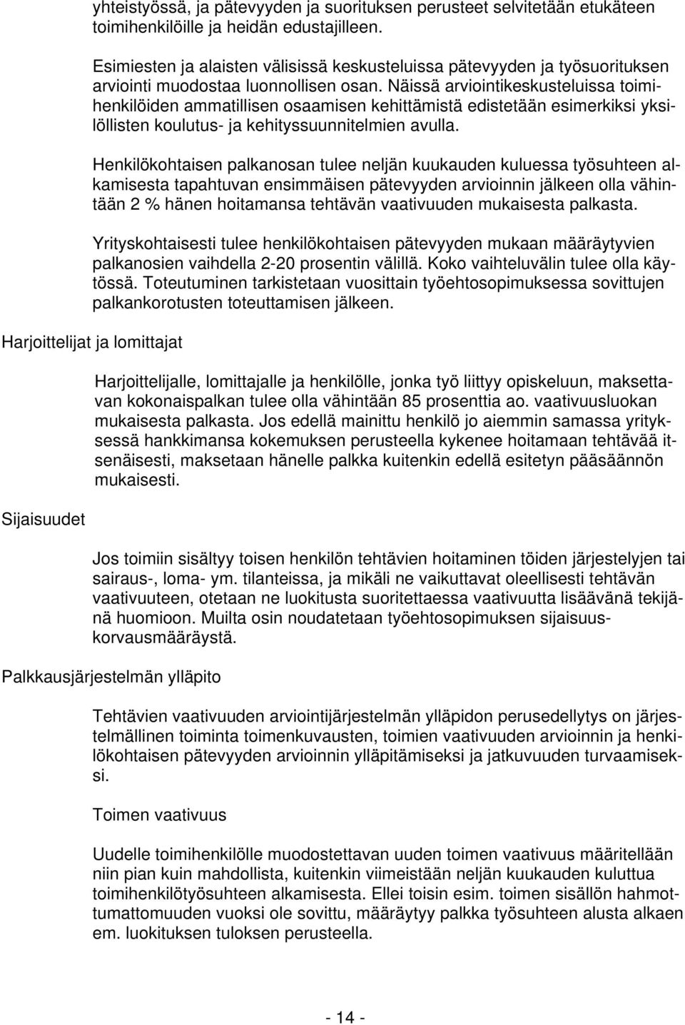 Näissä arviointikeskusteluissa toimihenkilöiden ammatillisen osaamisen kehittämistä edistetään esimerkiksi yksilöllisten koulutus- ja kehityssuunnitelmien avulla.