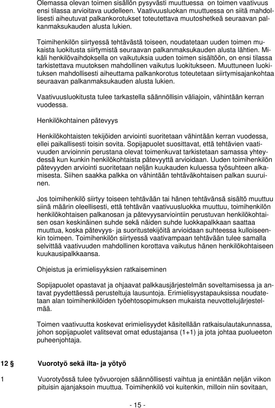 Toimihenkilön siirtyessä tehtävästä toiseen, noudatetaan uuden toimen mukaista luokitusta siirtymistä seuraavan palkanmaksukauden alusta lähtien.