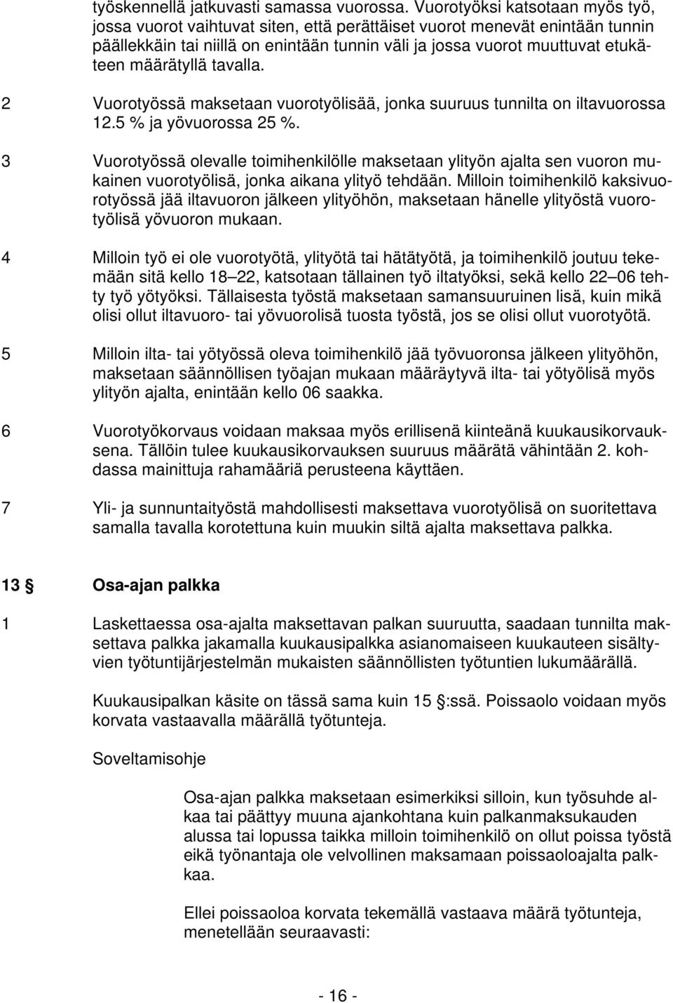 määrätyllä tavalla. 2 Vuorotyössä maksetaan vuorotyölisää, jonka suuruus tunnilta on iltavuorossa 12.5 % ja yövuorossa 25 %.