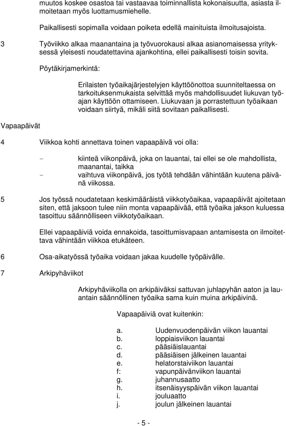 Vapaapäivät Pöytäkirjamerkintä: Erilaisten työaikajärjestelyjen käyttöönottoa suunniteltaessa on tarkoituksenmukaista selvittää myös mahdollisuudet liukuvan työajan käyttöön ottamiseen.