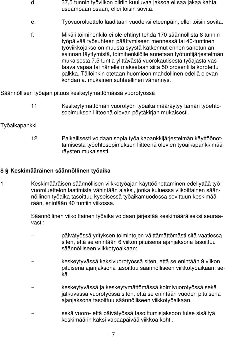 täyttymistä, toimihenkilölle annetaan työtuntijärjestelmän mukaisesta 7,5 tuntia ylittävästä vuorokautisesta työajasta vastaava vapaa tai hänelle maksetaan siitä 50 prosentilla korotettu palkka.