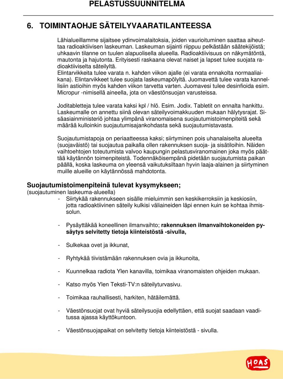 Erityisesti raskaana olevat naiset ja lapset tulee suojata radioaktiiviselta säteilyltä. Elintarvikkeita tulee varata n. kahden viikon ajalle (ei varata ennakolta normaaliaikana).