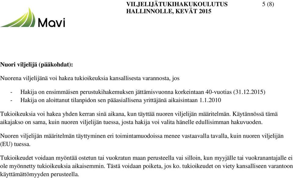 Käytännössä tämä aikajakso on sama, kuin nuoren viljelijän tuessa, josta hakija voi valita hänelle edullisimman hakuvuoden.