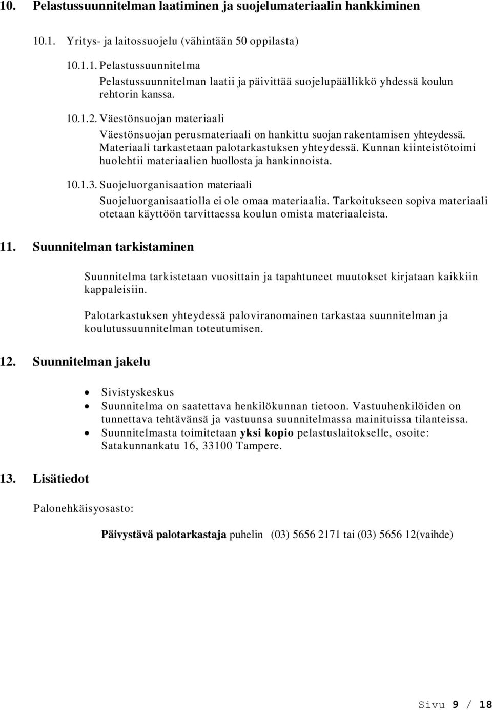 Kunnan kiinteistötoimi huolehtii materiaalien huollosta ja hankinnoista. 10.1.3. Suojeluorganisaation materiaali Suojeluorganisaatiolla ei ole omaa materiaalia.