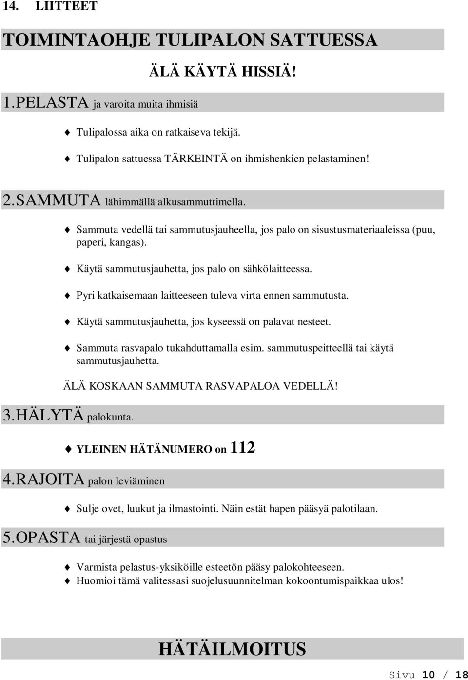 Pyri katkaisemaan laitteeseen tuleva virta ennen sammutusta. Käytä sammutusjauhetta, jos kyseessä on palavat nesteet. Sammuta rasvapalo tukahduttamalla esim.