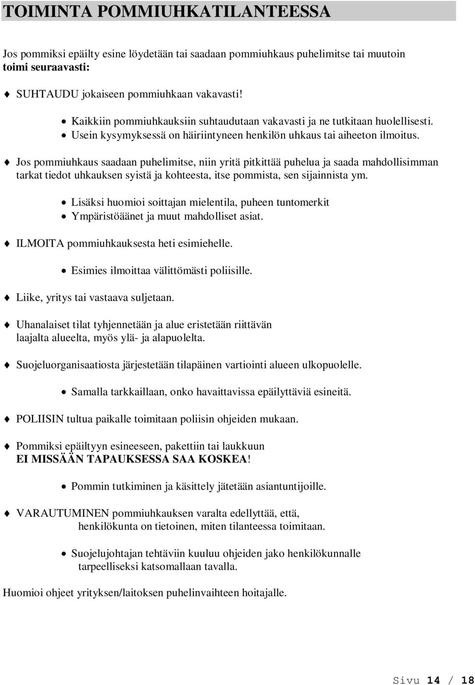 Jos pommiuhkaus saadaan puhelimitse, niin yritä pitkittää puhelua ja saada mahdollisimman tarkat tiedot uhkauksen syistä ja kohteesta, itse pommista, sen sijainnista ym.