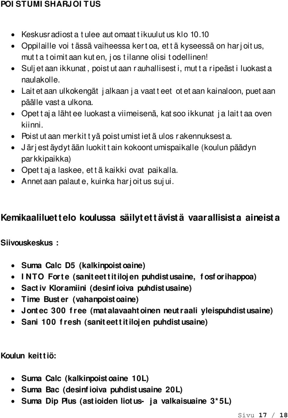 Opettaja lähtee luokasta viimeisenä, katsoo ikkunat ja laittaa oven kiinni. Poistutaan merkittyä poistumistietä ulos rakennuksesta.