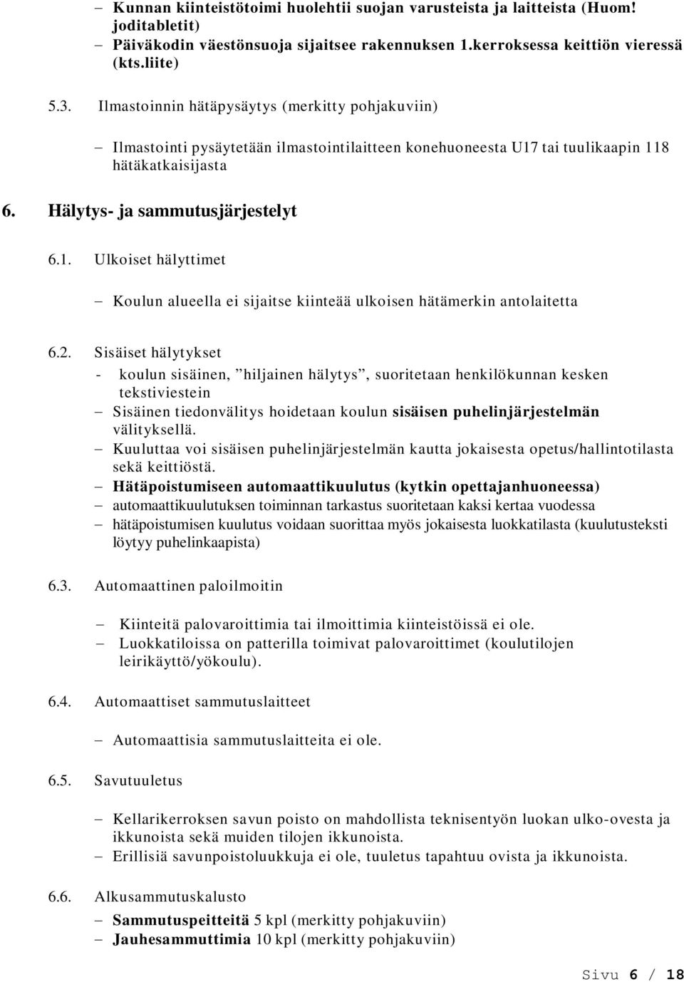 tai tuulikaapin 118 hätäkatkaisijasta 6. Hälytys- ja sammutusjärjestelyt 6.1. Ulkoiset hälyttimet Koulun alueella ei sijaitse kiinteää ulkoisen hätämerkin antolaitetta 6.2.