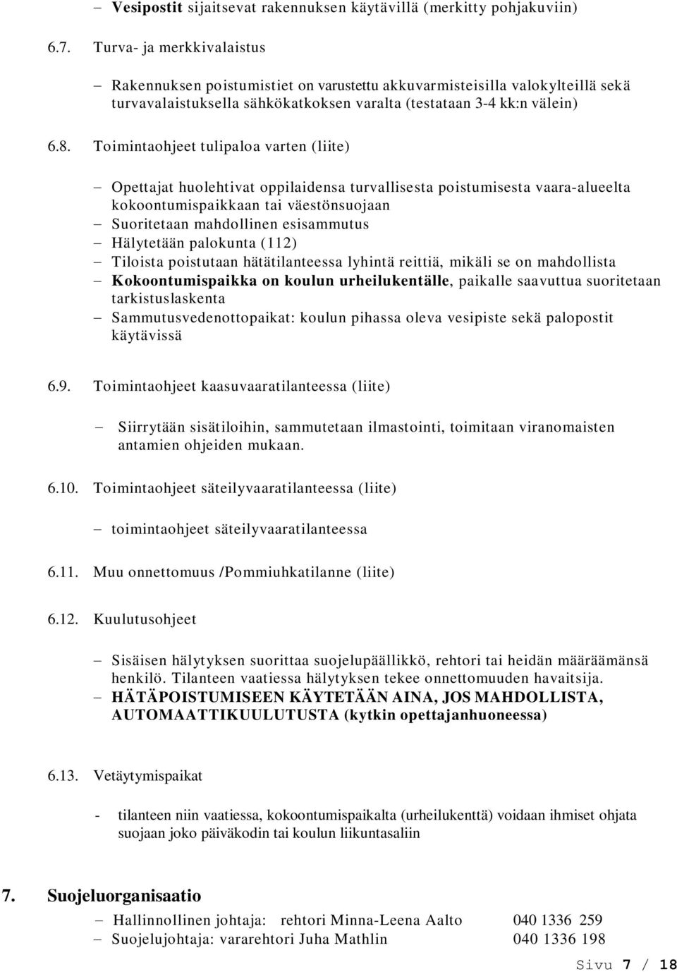 Toimintaohjeet tulipaloa varten (liite) Opettajat huolehtivat oppilaidensa turvallisesta poistumisesta vaara-alueelta kokoontumispaikkaan tai väestönsuojaan Suoritetaan mahdollinen esisammutus