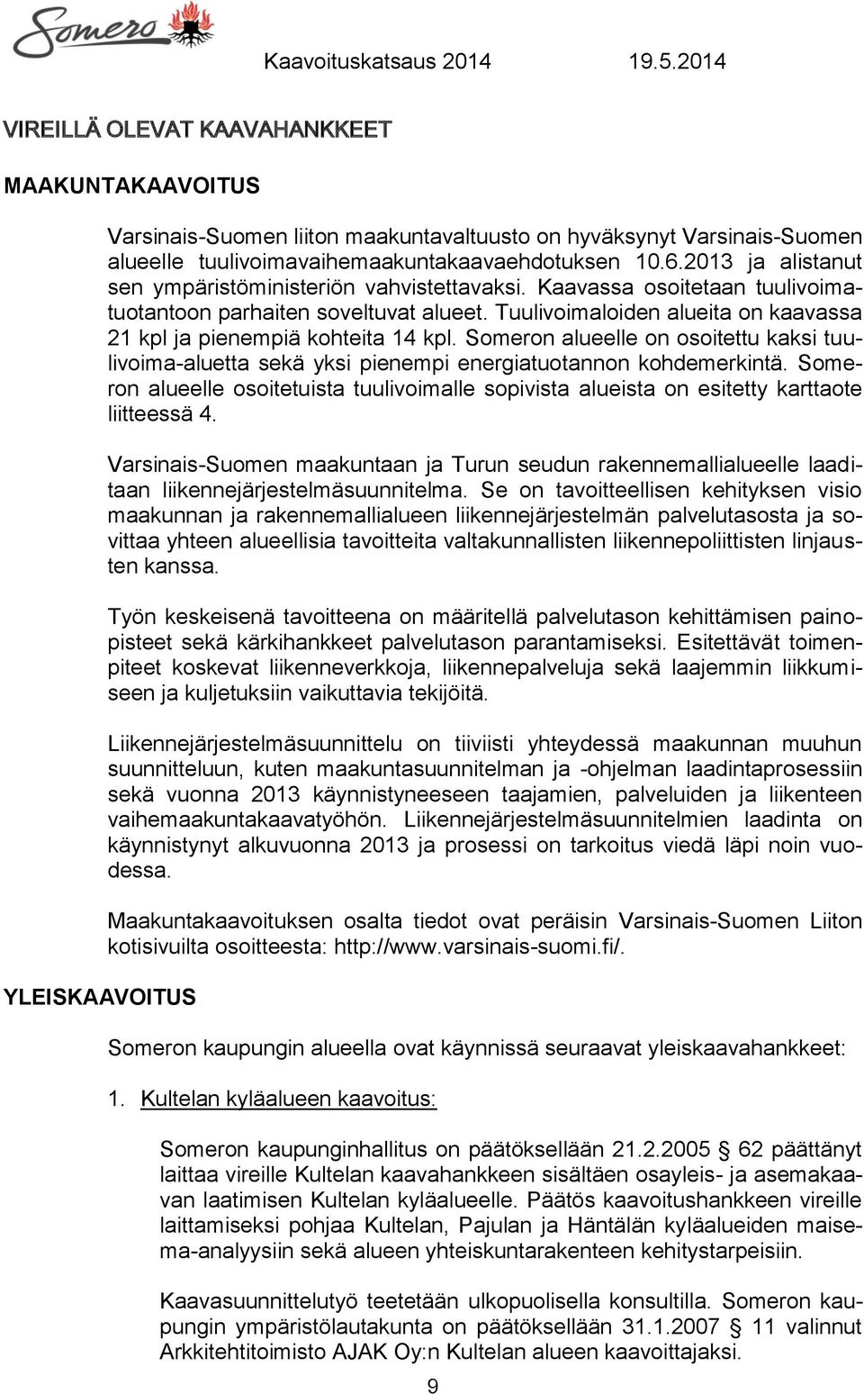 Tuulivoimaloiden alueita on kaavassa 21 kpl ja pienempiä kohteita 14 kpl. Someron alueelle on osoitettu kaksi tuulivoima-aluetta sekä yksi pienempi energiatuotannon kohdemerkintä.