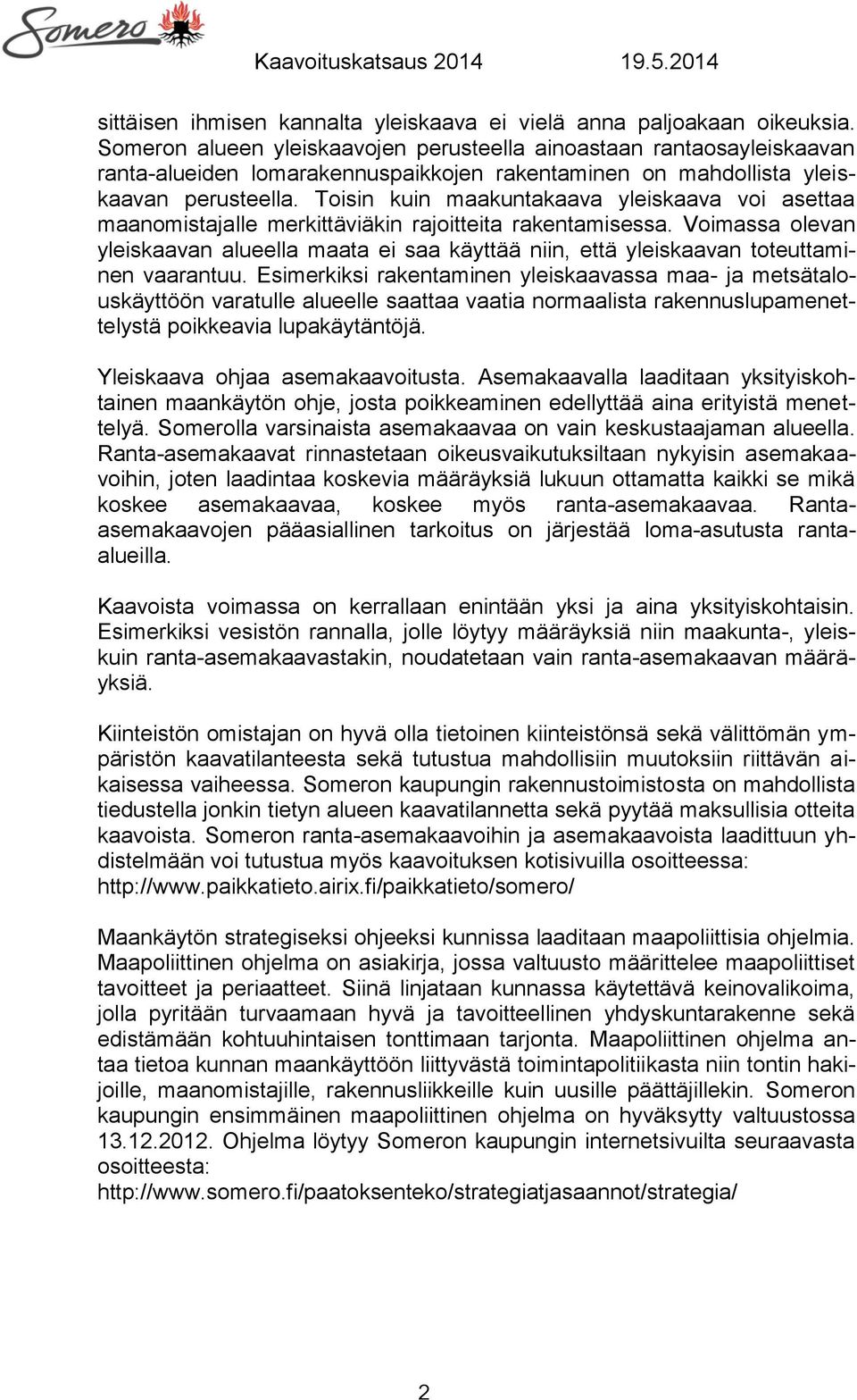 Toisin kuin maakuntakaava yleiskaava voi asettaa maanomistajalle merkittäviäkin rajoitteita rakentamisessa.