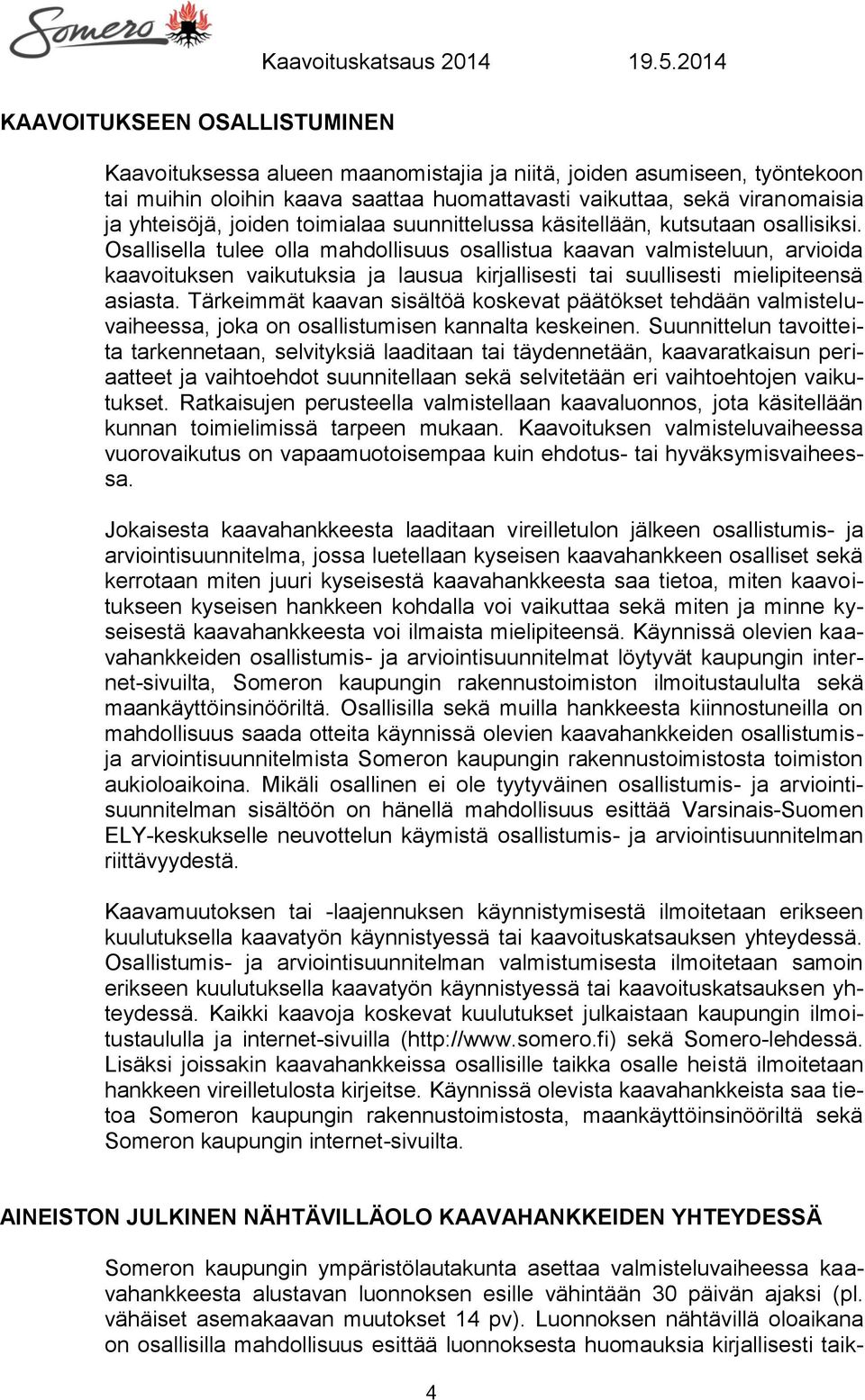 Osallisella tulee olla mahdollisuus osallistua kaavan valmisteluun, arvioida kaavoituksen vaikutuksia ja lausua kirjallisesti tai suullisesti mielipiteensä asiasta.