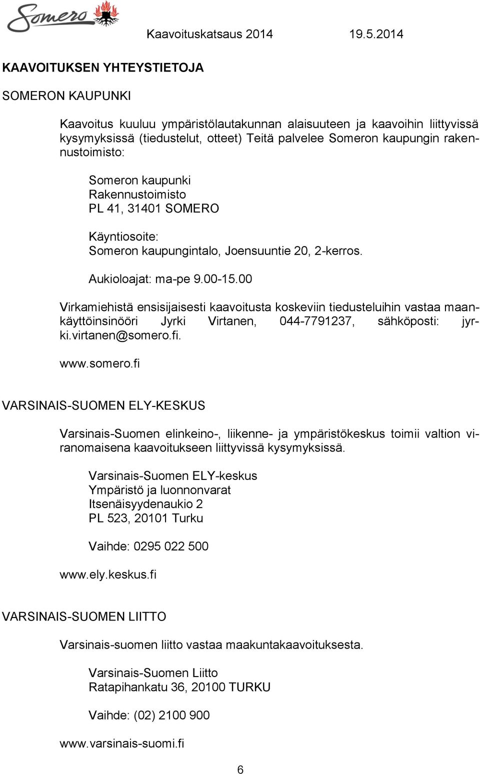 00 Virkamiehistä ensisijaisesti kaavoitusta koskeviin tiedusteluihin vastaa maankäyttöinsinööri Jyrki Virtanen, 044-7791237, sähköposti: jyrki.virtanen@somero.