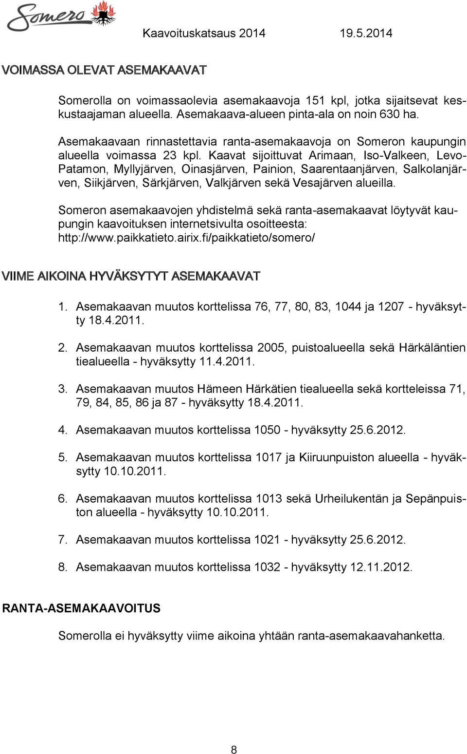 Kaavat sijoittuvat Arimaan, Iso-Valkeen, Levo- Patamon, Myllyjärven, Oinasjärven, Painion, Saarentaanjärven, Salkolanjärven, Siikjärven, Särkjärven, Valkjärven sekä Vesajärven alueilla.