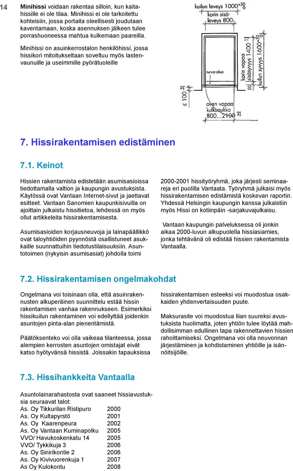 Minihissi on asuinkerrostalon henkilöhissi, jossa hissikori mitoitukseltaan soveltuu myös lastenvaunuille ja useimmille pyörätuoleille 7. Hissirakentamisen edistäminen 7.1.