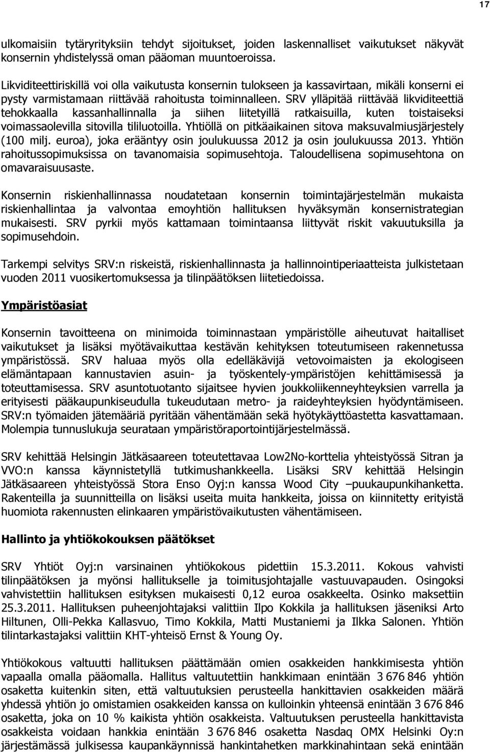 SRV ylläpitää riittävää likviditeettiä tehokkaalla kassanhallinnalla ja siihen liitetyillä ratkaisuilla, kuten toistaiseksi voimassaolevilla sitovilla tililuotoilla.