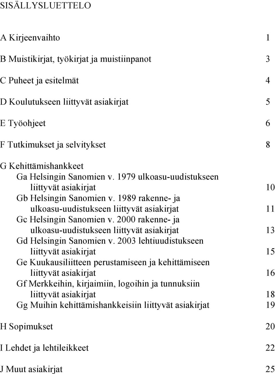 1989 rakenne- ja ulkoasu-uudistukseen liittyvät asiakirjat 11 Gc Helsingin Sanomien v. 2000 rakenne- ja ulkoasu-uudistukseen liittyvät asiakirjat 13 Gd Helsingin Sanomien v.