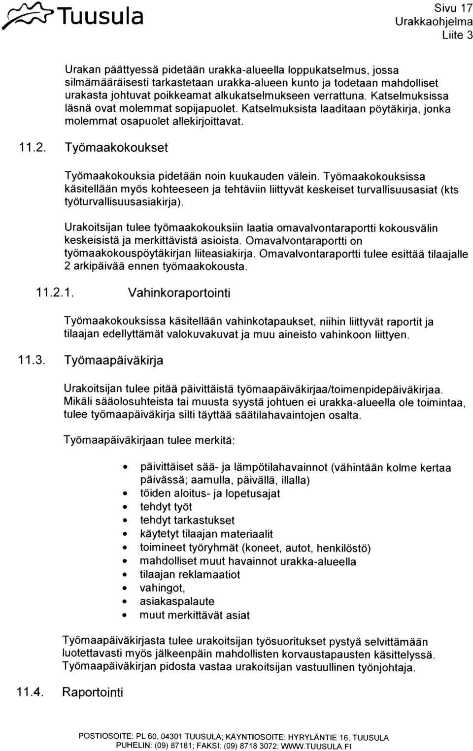 TyOmaakokoukset Tyomaakokouksia pidetäan noin kuukauden vãlein. TyOmaakokouksissa käsitelläãn myos kohteeseen ja tehtäviin liittyvät keskeiset turvallisuusasiat (kts tyoturvallisuusasiakirja).