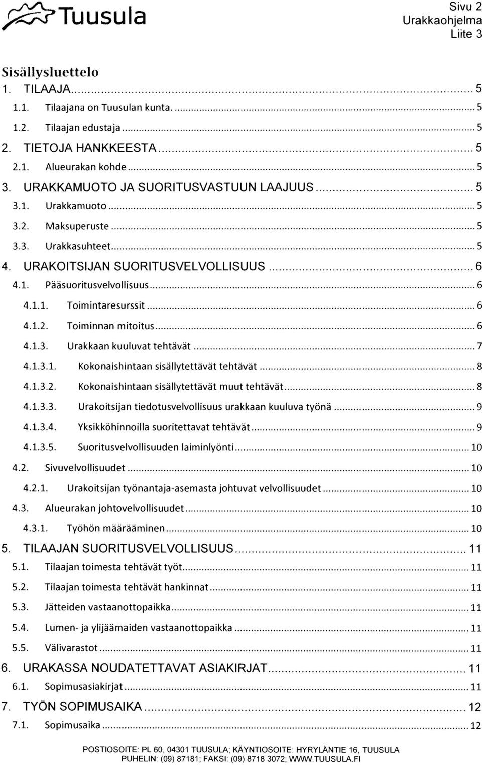 1.3.1. Kokonaishintaan sisällytettävät tehtävät 8 4.1.3.2. Kokonaishintaan sisällytettävät muut tehtävät 8 4.1.3.3. Urakoitsijan tiedotusvelvollisuus urakkaan kuuluva työnä 9 4.1.3.4. Yksikköhinnoilla suoritettavat tehtävät 9 4.