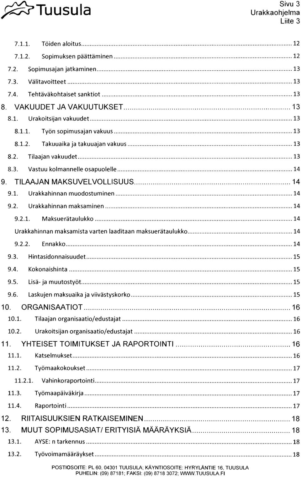 2. Urakkahinnan maksaminen 14 9.2.1. Maksuerätaulukko 14 Urakkahinnan maksamista varten Iaaditaan maksuerätaulukko 14 9.2.2. Ennakko 14 9.3. Hintasidonnaisuudet 15 9.4. Kokonaishinta 15 9.5. Lisä-ja muutostyöt 15 9.