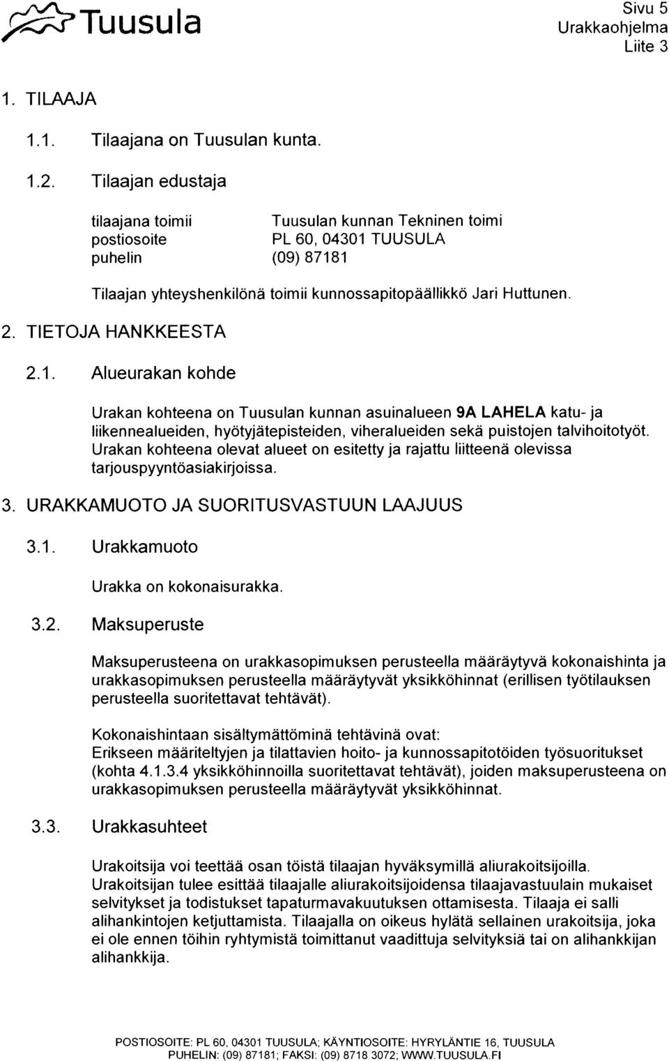 TIETOJA HANKKEESTA 21. Alueurakan kohde Urakan kohteena on Tuusulan kunnan asuinalueen 9A LAHELA katu- ja iikennealueiden, hyotyjatepisteiden, viheralueiden sekä puistojen talvihoftotyot.