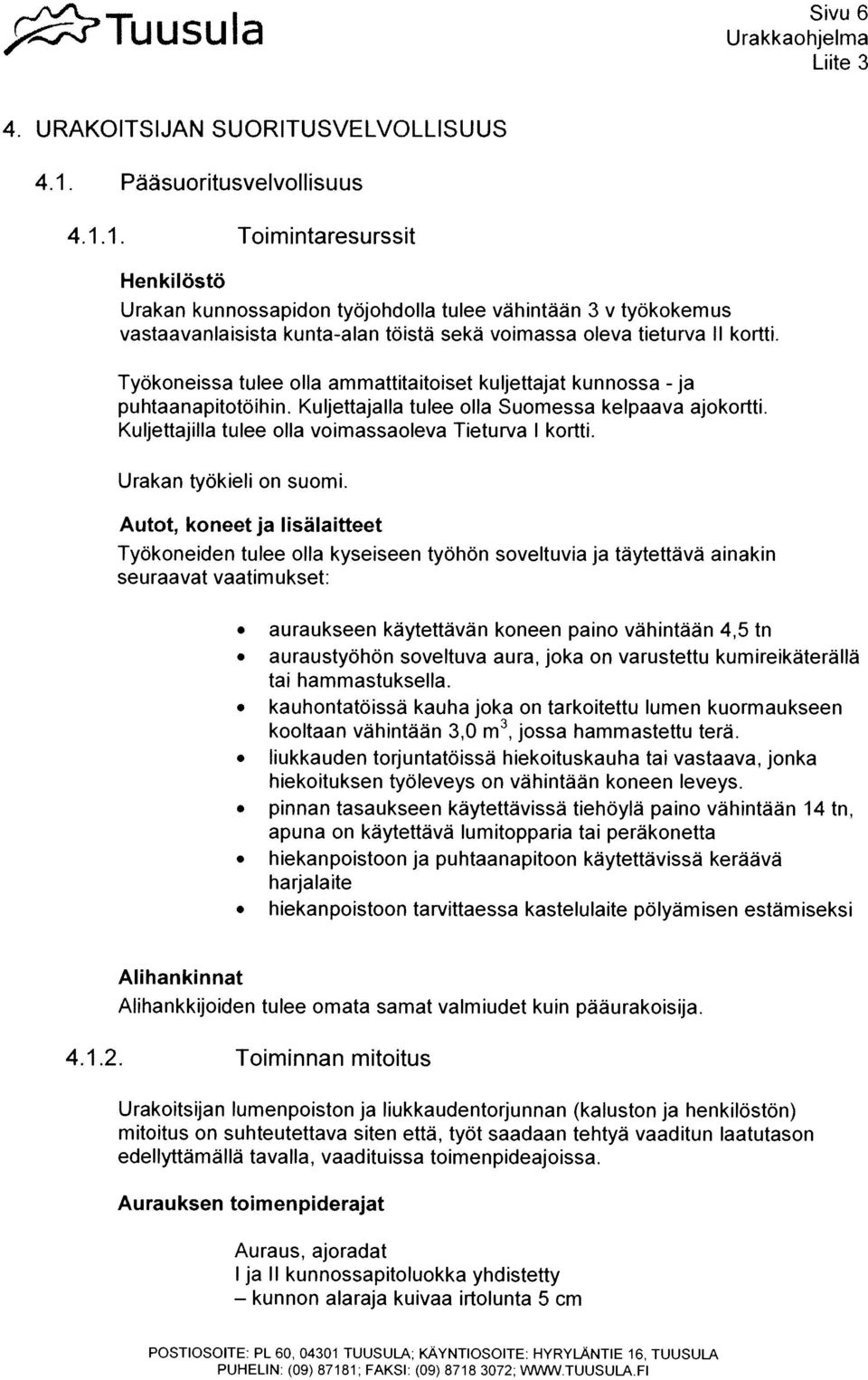 Tyokoneissa tulee olla ammattitaitoiset kuljettajat kunnossa - ja puhtaanapitotoihin. Kuijettajalla tulee olla Suomessa kelpaava ajokortti. Kuijettajilla tulee olla voimassaoleva Tieturva I kortti.