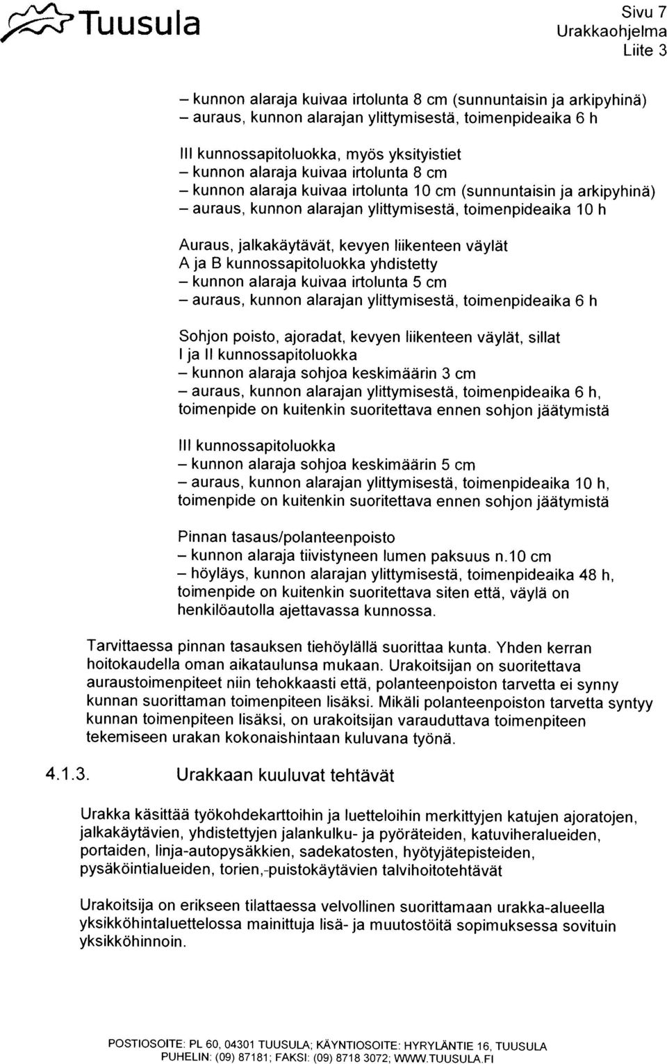 (sunnuntaisin ja arkipyhina) kunnon auraus, I ja II kunnossapitoluokka kunnon auraus, Ill kunnossapitoluokka kunnon auraus, kunnon hoylays, POSTIOSOITE: PL 60, 04301 TUUSULA; KAYNTIOSOITE: HYRYLANTIE