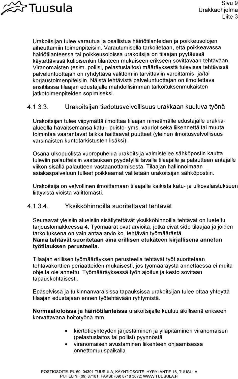 Viranomaisten (esim. poliisi, pelastuslaitos) mãarãyksestã tulevissa tehtãvissã palv&untuottajan on ryhdyttava valittomiin tarvittaviin varoittamis- ja/tai korjaustoimenpiteisiin.