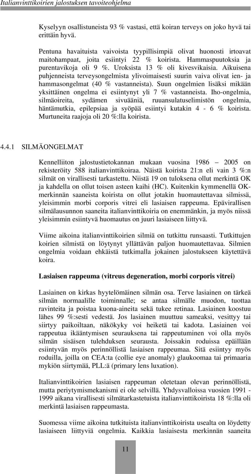 Aikuisena puhjenneista terveysongelmista ylivoimaisesti suurin vaiva olivat ien- ja hammasongelmat (40 % vastanneista).