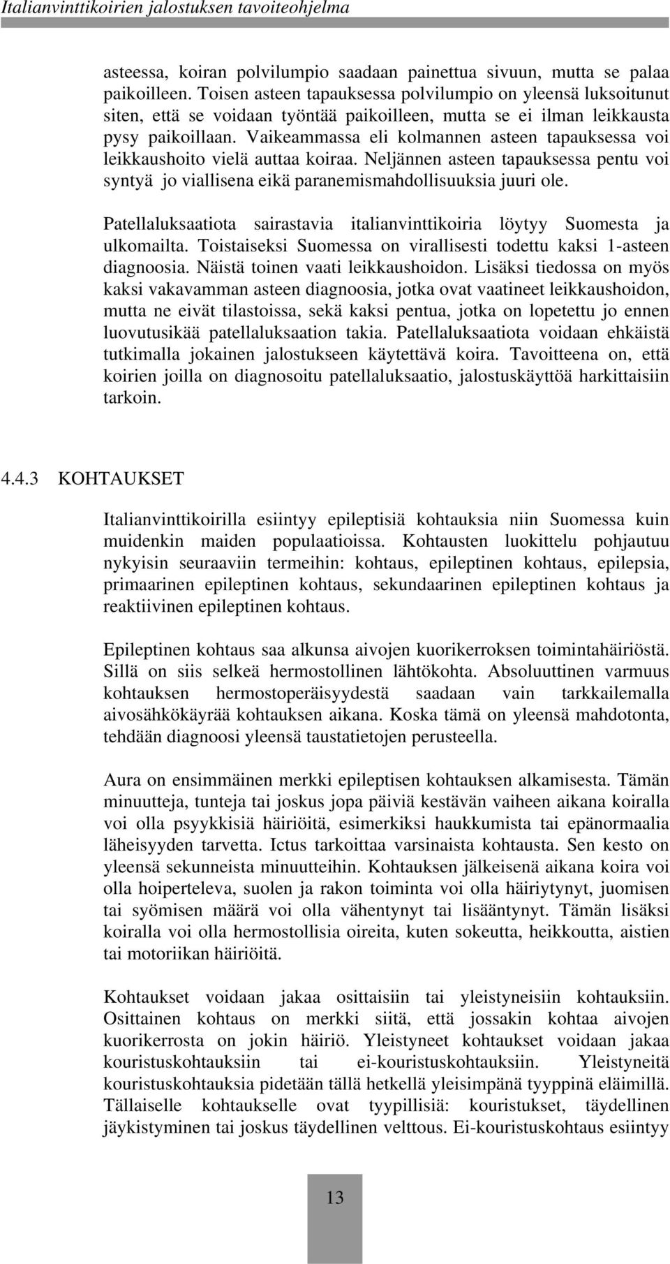 Vaikeammassa eli kolmannen asteen tapauksessa voi leikkaushoito vielä auttaa koiraa. Neljännen asteen tapauksessa pentu voi syntyä jo viallisena eikä paranemismahdollisuuksia juuri ole.