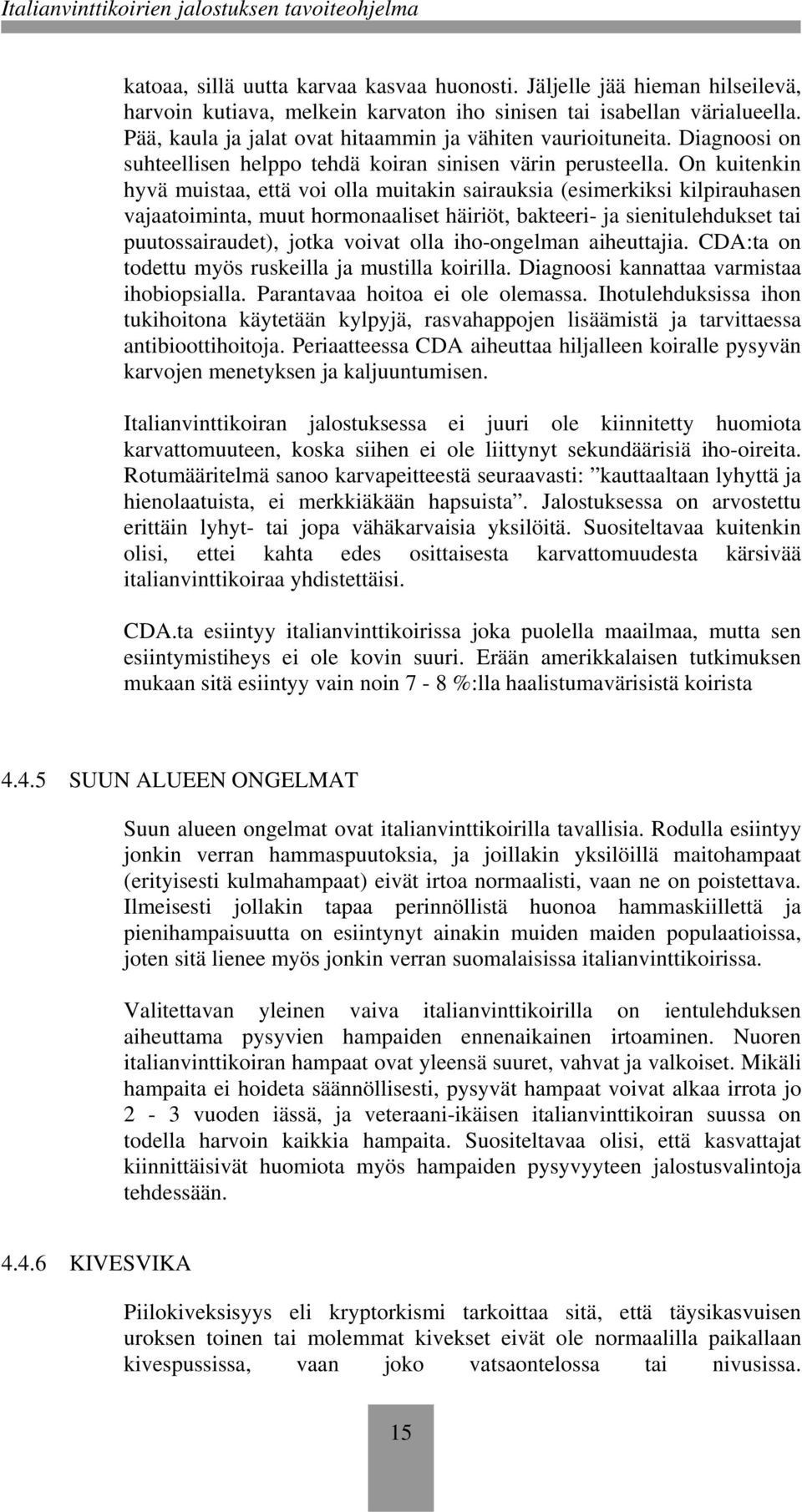 On kuitenkin hyvä muistaa, että voi olla muitakin sairauksia (esimerkiksi kilpirauhasen vajaatoiminta, muut hormonaaliset häiriöt, bakteeri- ja sienitulehdukset tai puutossairaudet), jotka voivat