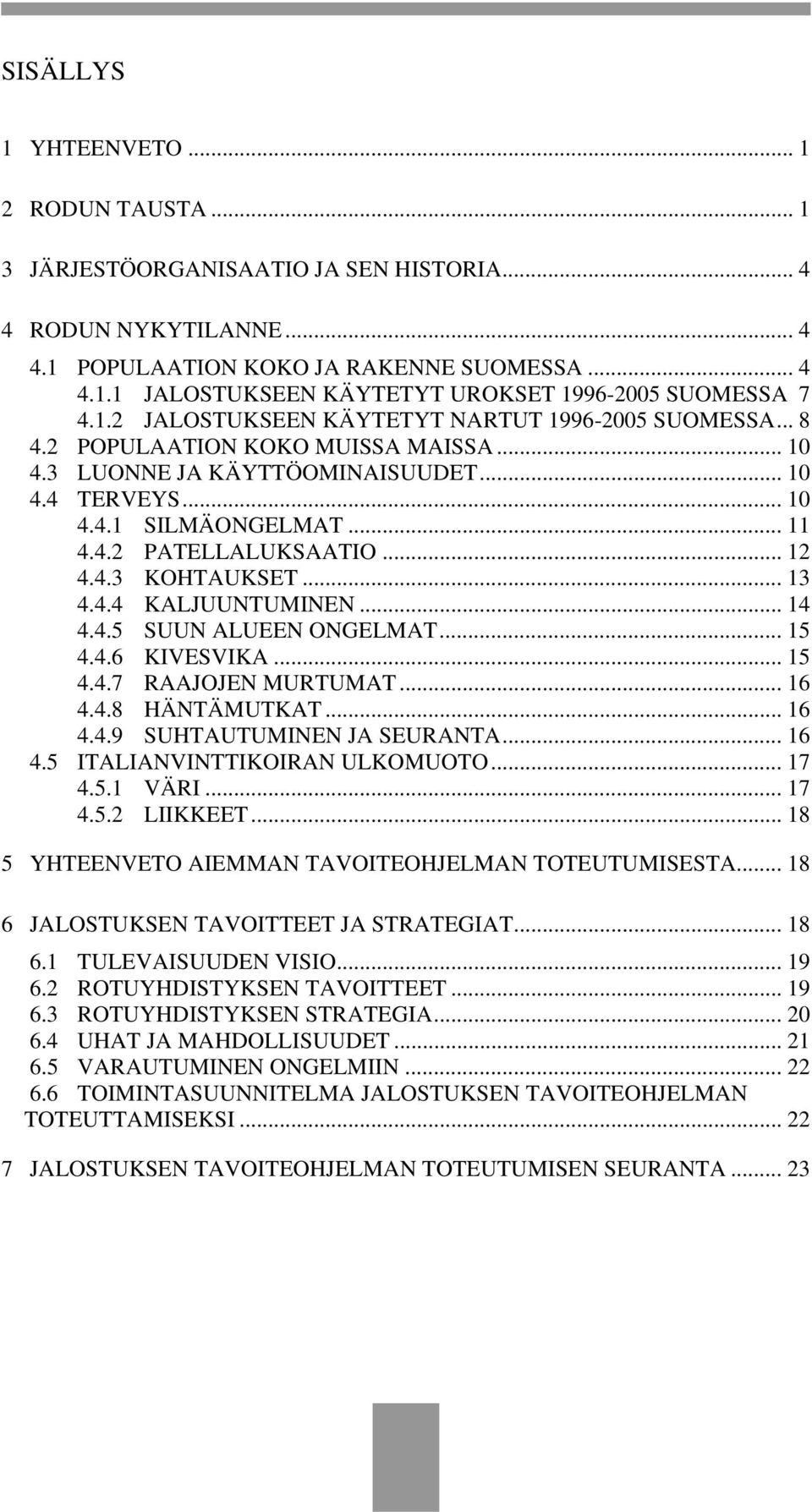 .. 12 4.4.3 KOHTAUKSET... 13 4.4.4 KALJUUNTUMINEN... 14 4.4.5 SUUN ALUEEN ONGELMAT... 15 4.4.6 KIVESVIKA... 15 4.4.7 RAAJOJEN MURTUMAT... 16 4.4.8 HÄNTÄMUTKAT... 16 4.4.9 SUHTAUTUMINEN JA SEURANTA.