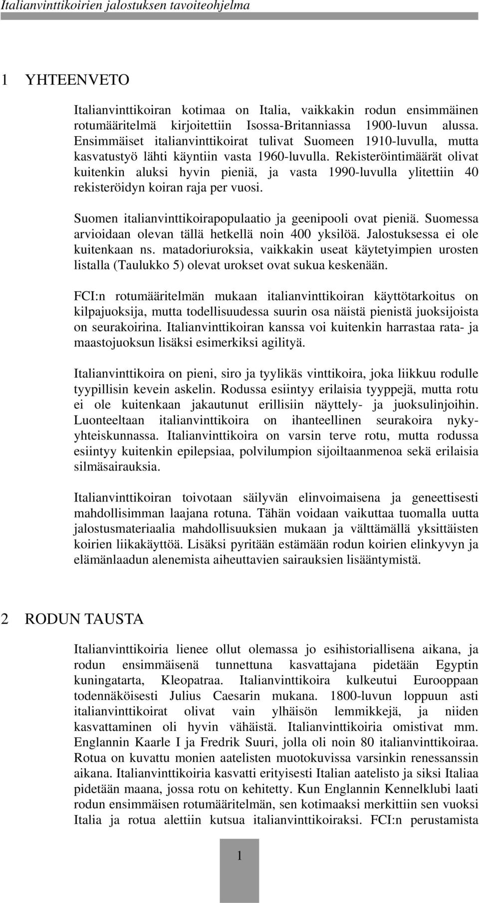 Rekisteröintimäärät olivat kuitenkin aluksi hyvin pieniä, ja vasta 1990-luvulla ylitettiin 40 rekisteröidyn koiran raja per vuosi. Suomen italianvinttikoirapopulaatio ja geenipooli ovat pieniä.