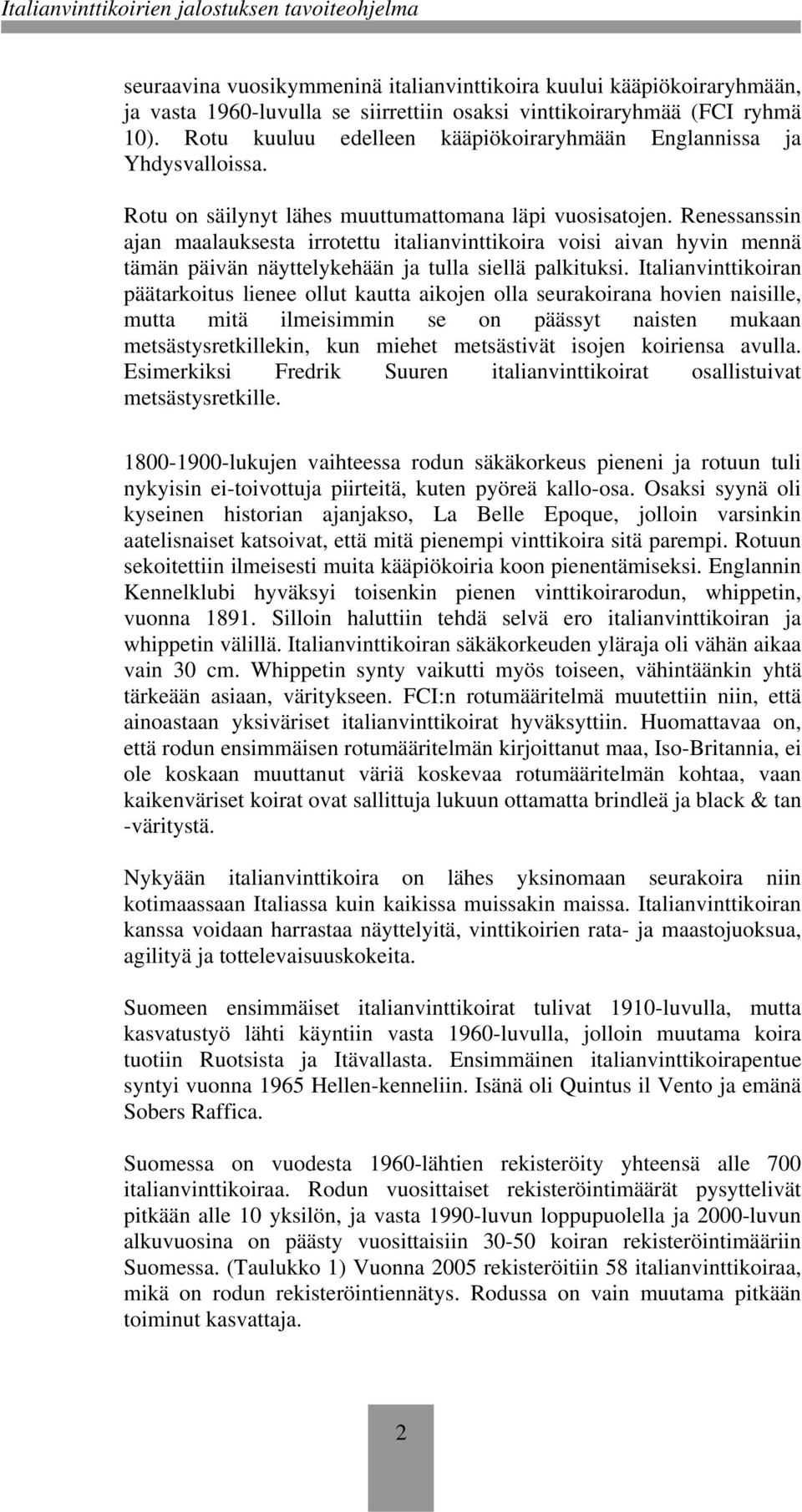 Renessanssin ajan maalauksesta irrotettu italianvinttikoira voisi aivan hyvin mennä tämän päivän näyttelykehään ja tulla siellä palkituksi.