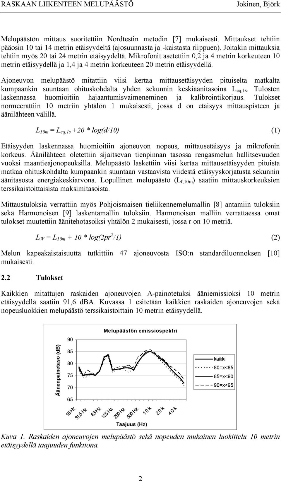Ajoneuvon melupäästö mitattiin viisi kertaa mittausetäisyyden pituiselta matkalta kumpaankin suuntaan ohituskohdalta yhden sekunnin keskiäänitasoina L eq,1s.