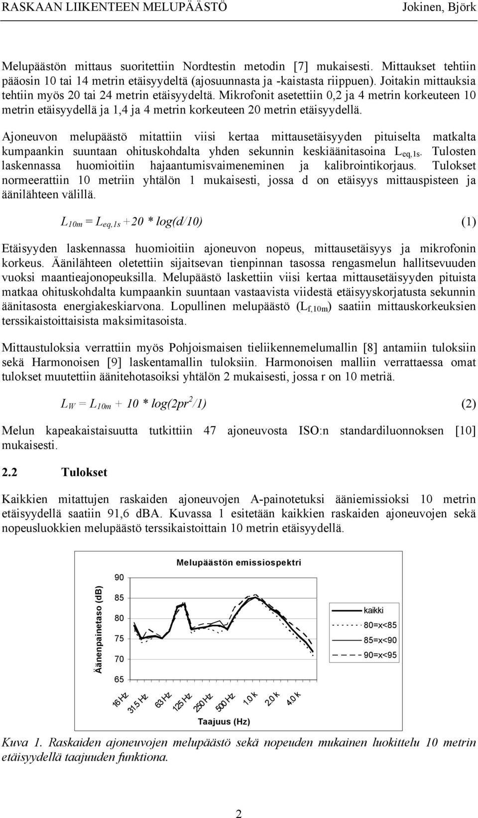 Ajoneuvon melupäästö mitattiin viisi kertaa mittausetäisyyden pituiselta matkalta kumpaankin suuntaan ohituskohdalta yhden sekunnin keskiäänitasoina L eq,1s.