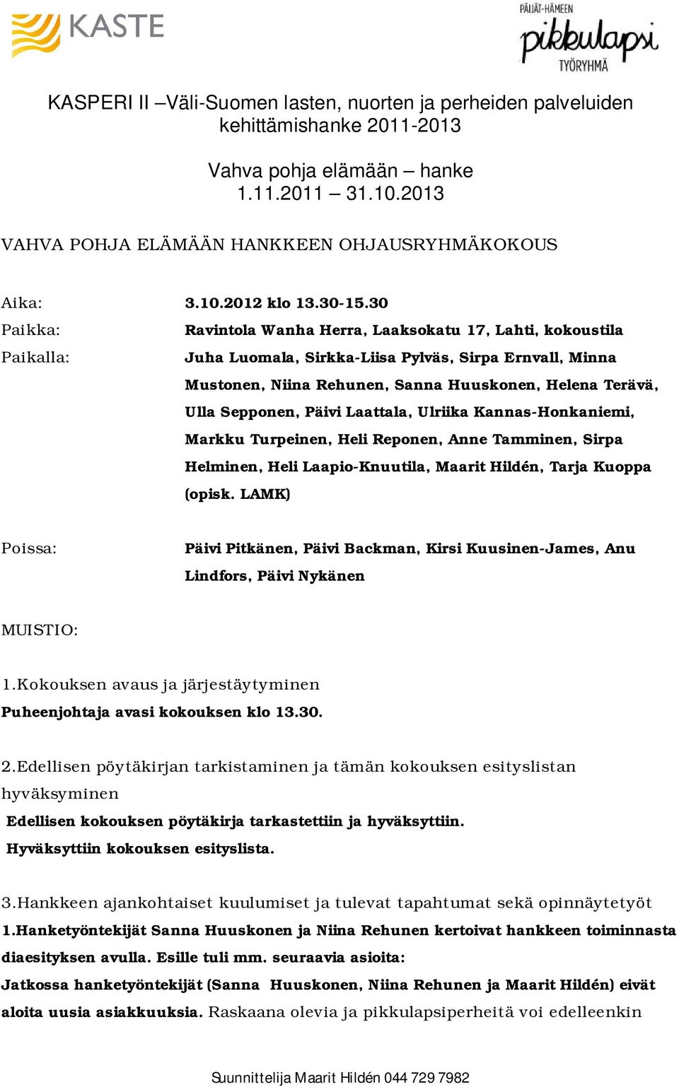 Sepponen, Päivi Laattala, Ulriika Kannas-Honkaniemi, Markku Turpeinen, Heli Reponen, Anne Tamminen, Sirpa Helminen, Heli Laapio-Knuutila, Maarit Hildén, Tarja Kuoppa (opisk.