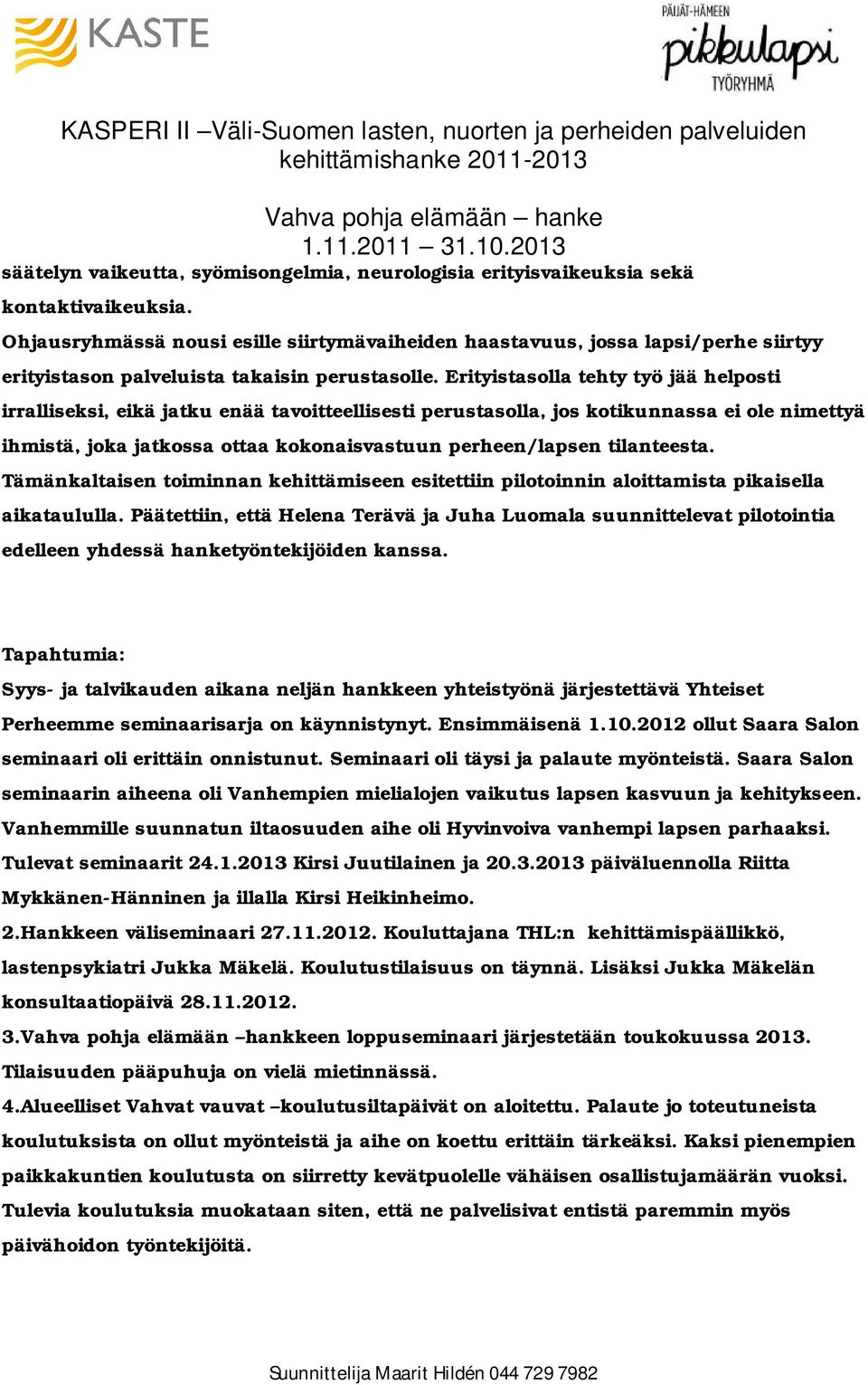 Erityistasolla tehty työ jää helposti irralliseksi, eikä jatku enää tavoitteellisesti perustasolla, jos kotikunnassa ei ole nimettyä ihmistä, joka jatkossa ottaa kokonaisvastuun perheen/lapsen