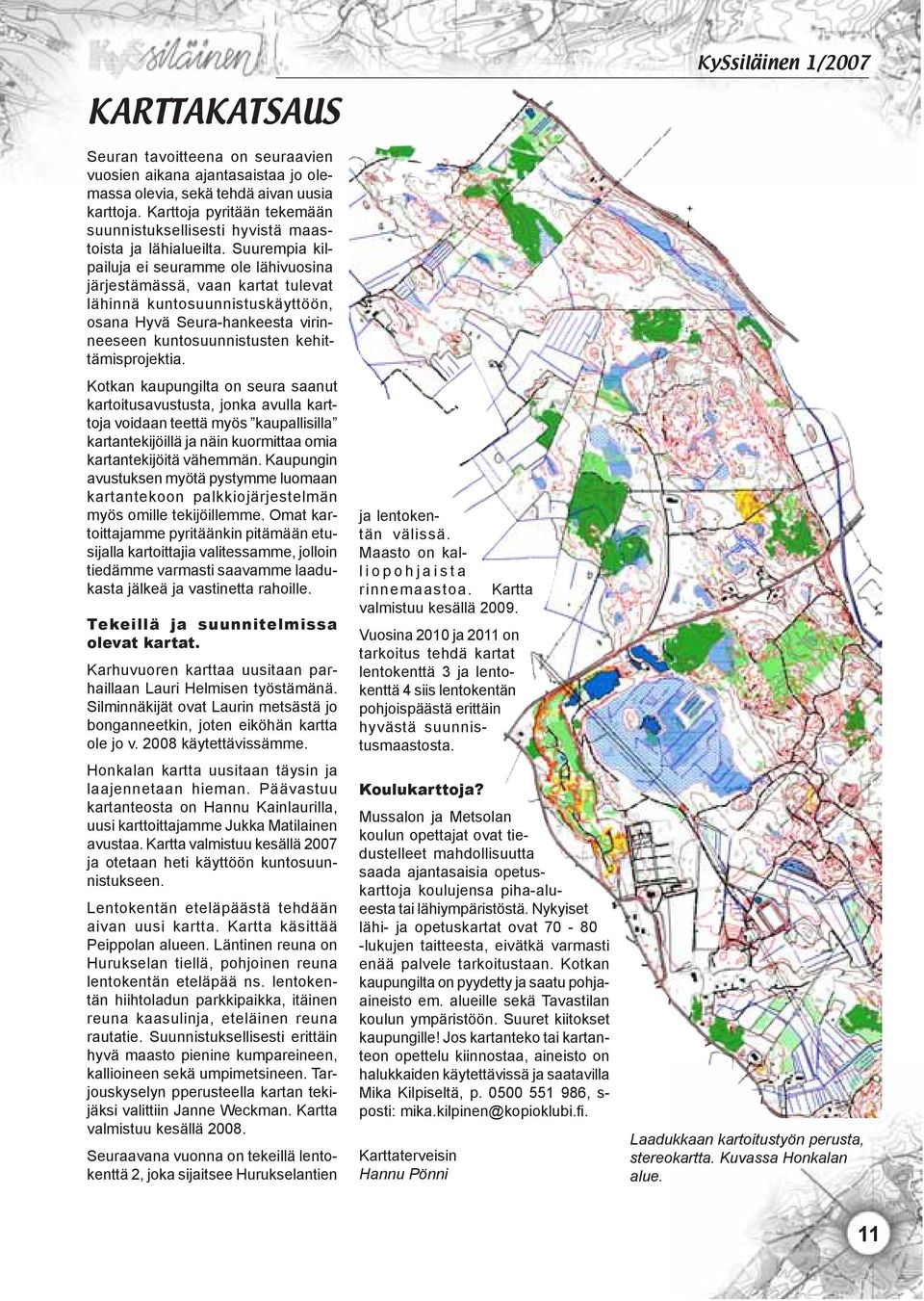 Suurempia kilpailuja ei seuramme ole lähivuosina järjestämässä, vaan kartat tulevat lähinnä kuntosuunnistuskäyttöön, osana Hyvä Seura-hankeesta virinneeseen kuntosuunnistusten kehittämisprojektia.